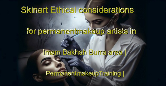 Skinart Ethical considerations for permanentmakeup artists in Imam Bakhsh Burra area | PermanentmakeupTraining | PermanentmakeupClasses | SkinartTraining-Pakistan